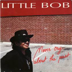 Little Bob : Never Cry About the Past